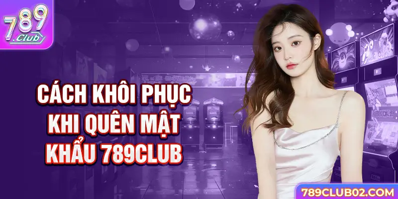 Cách khôi phục khi quên mật khẩu 789Club