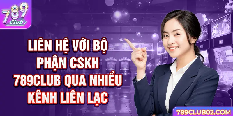 Liên hệ với bộ phận CSKH 789Club qua nhiều kênh liên lạc