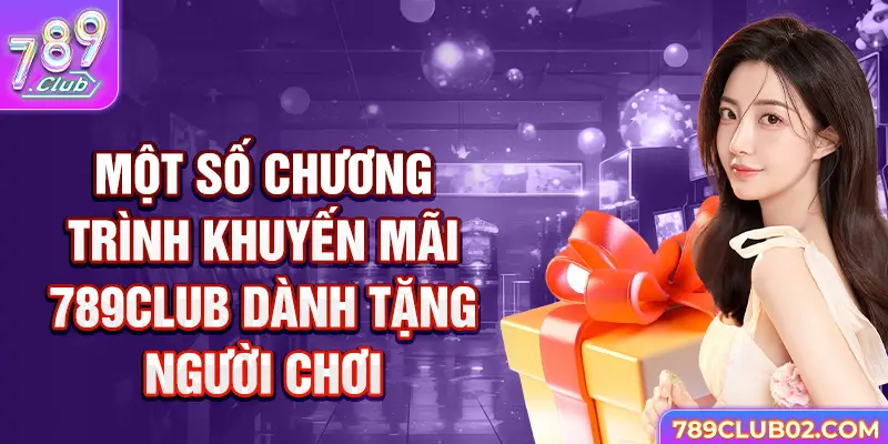 Một số chương trình khuyến mãi 789Club dành tặng người chơi