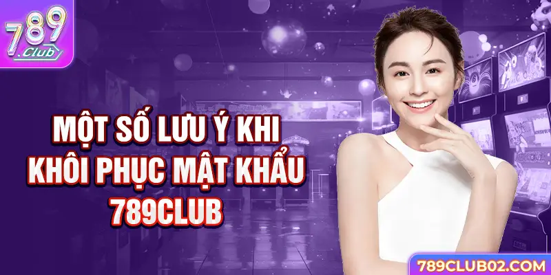 Một số lưu ý khi khôi phục mật khẩu 789club