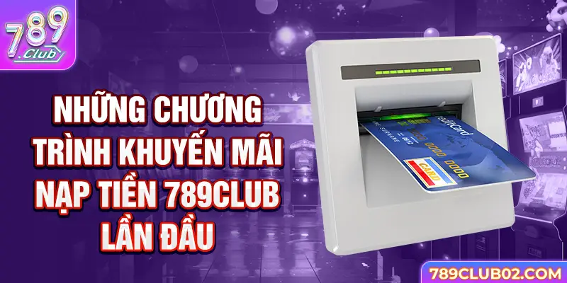 Những chương trình khuyến mãi nạp tiền 789Club lần đầu