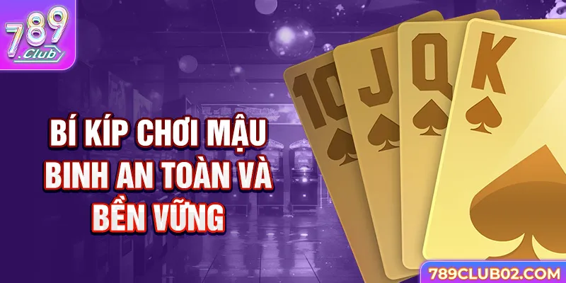 Bí kíp chơi Mậu Binh an toàn và bền vững.