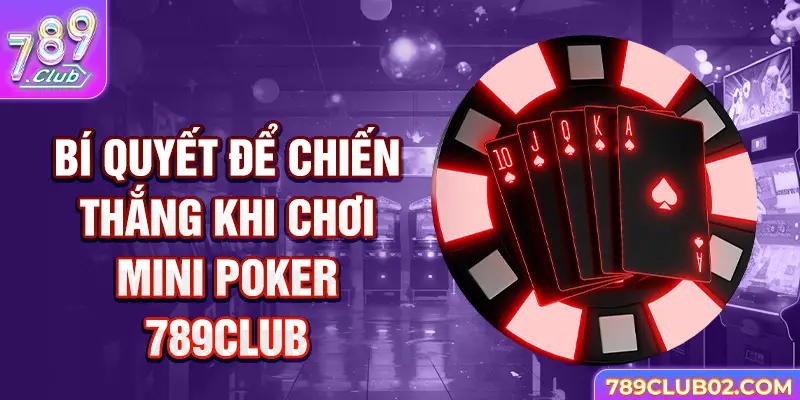 Bí quyết để chiến thắng khi chơi Mini Poker 789 club