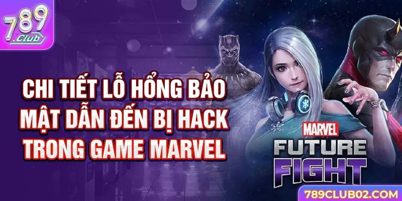 Chi tiết lỗ hổng bảo mật dẫn đến bị hack trong game Marvel.