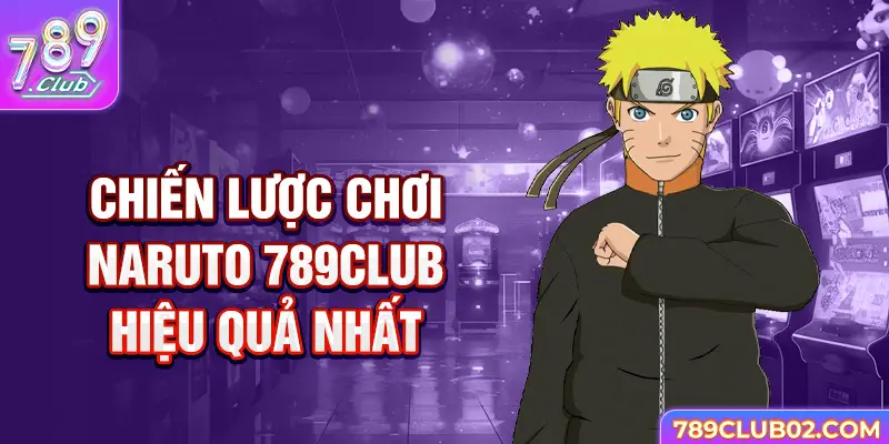 Chiến lược chơi Naruto 789Club hiệu quả nhất