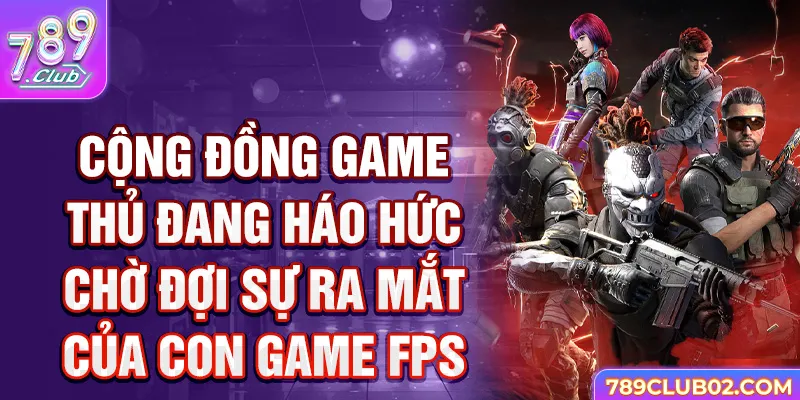 Cộng đồng game thủ đang háo hức chờ đợi sự ra mắt của con game FPS.