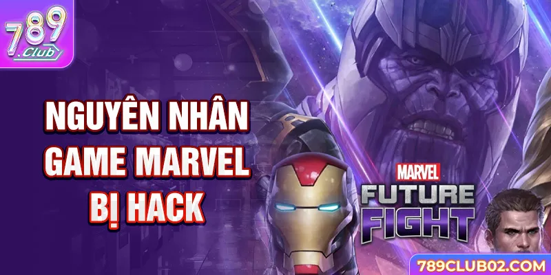 Nguyên nhân game Marvel bị hack.