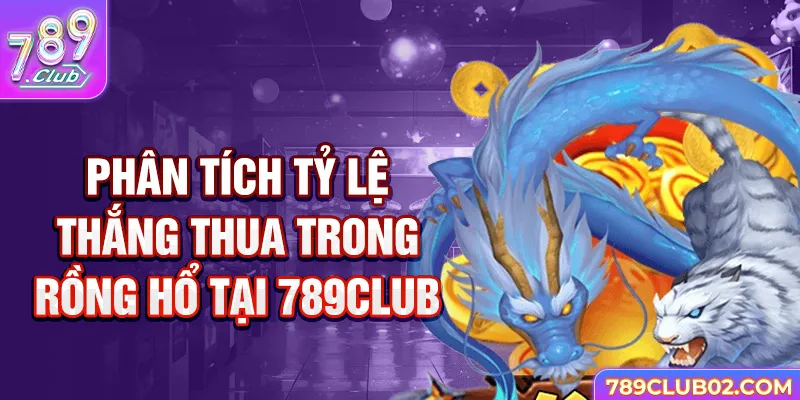 Phân tích tỷ lệ thắng thua trong Rồng Hổ tại 789Club