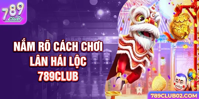 Nắm rõ cách chơi Lân hái lộc 789Club 